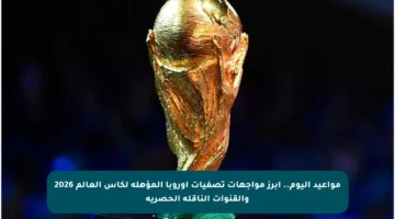 مواعيد اليوم.. أبرز مواجهات تصفيات أوروبا المؤهلة لكأس العالم 2026 والقنوات الناقلة الحصرية